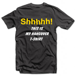 T-krekls "Shhhh! This is my hangover shirt"