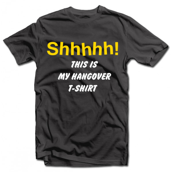T-krekls "Shhhh! This is my hangover shirt"