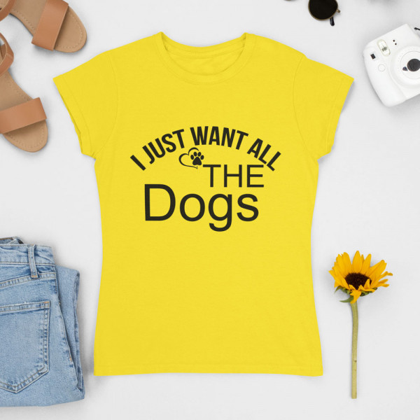 Sieviešu t-krekls "I just want all the dogs"