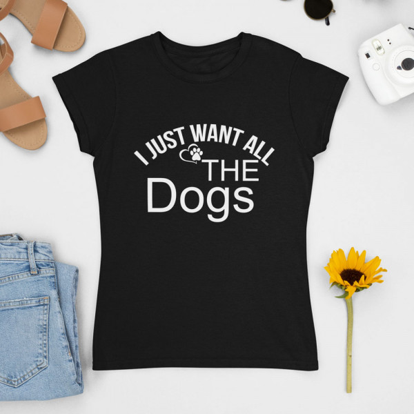 Sieviešu t-krekls "I just want all the dogs"