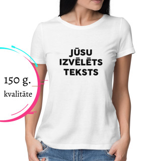 Sieviešu T-krekls ar tekstu pēc Jūsu izvēles