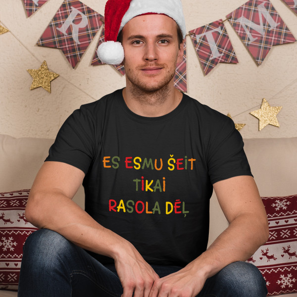 T-krekls "Es esmu šeit tikai rasola dēļ"